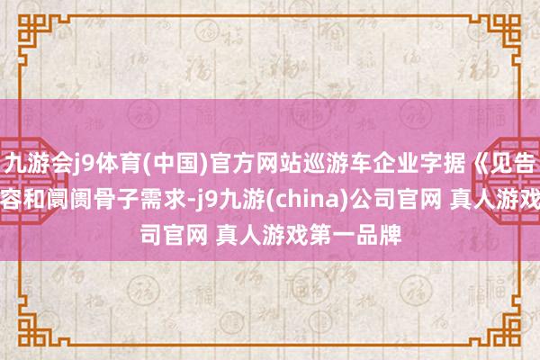 九游会j9体育(中国)官方网站巡游车企业字据《见告》关联内容和阛阓骨子需求-j9九游(china)公司官网 真人游戏第一品牌