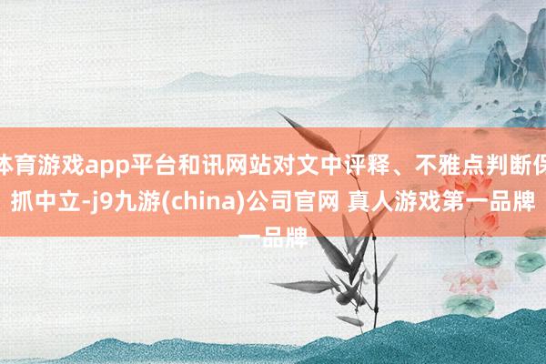 体育游戏app平台和讯网站对文中评释、不雅点判断保抓中立-j9九游(china)公司官网 真人游戏第一品牌